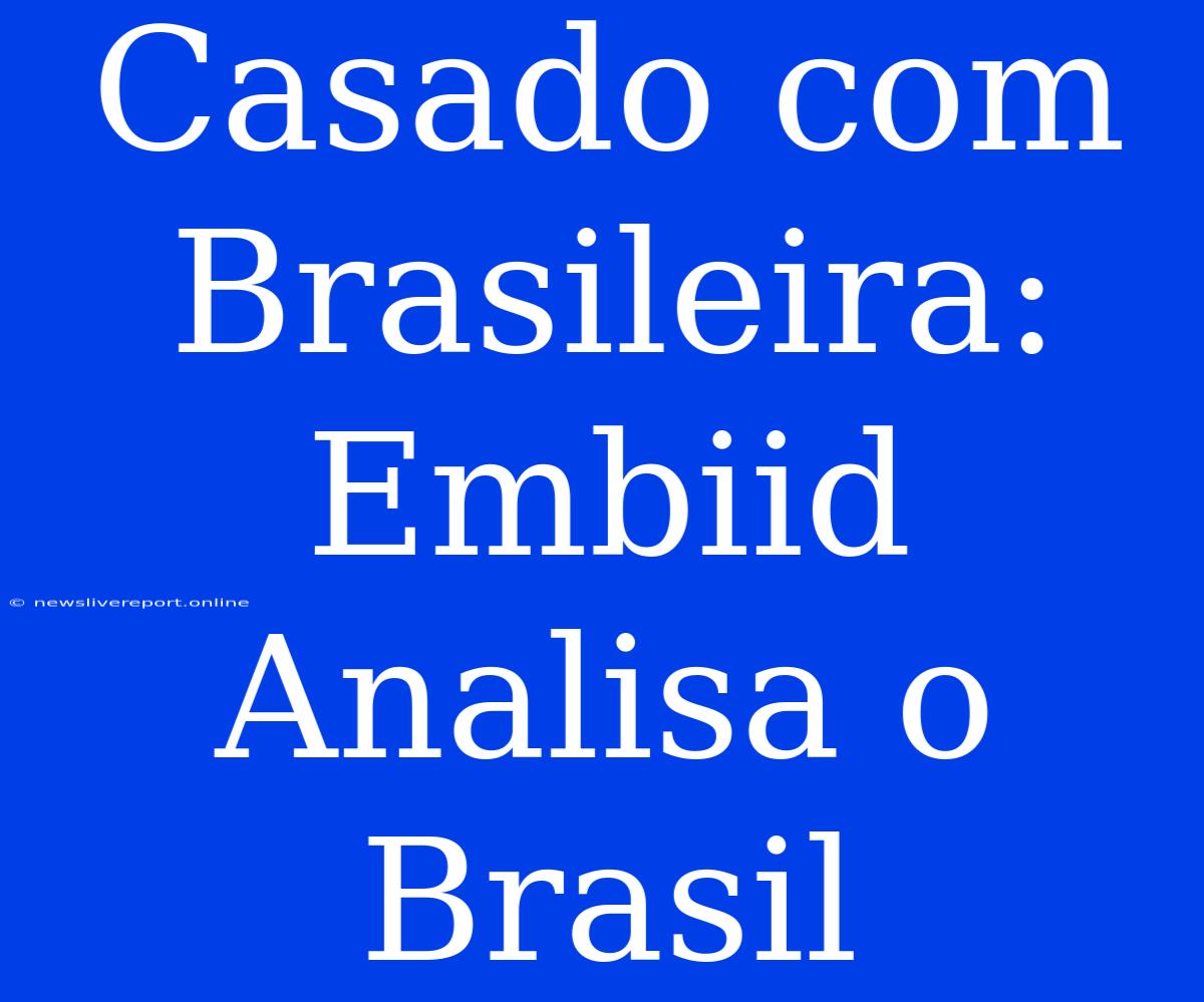 Casado Com Brasileira: Embiid Analisa O Brasil