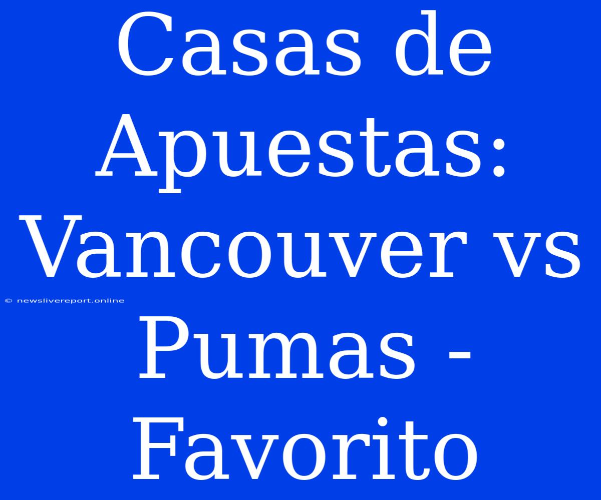 Casas De Apuestas: Vancouver Vs Pumas - Favorito