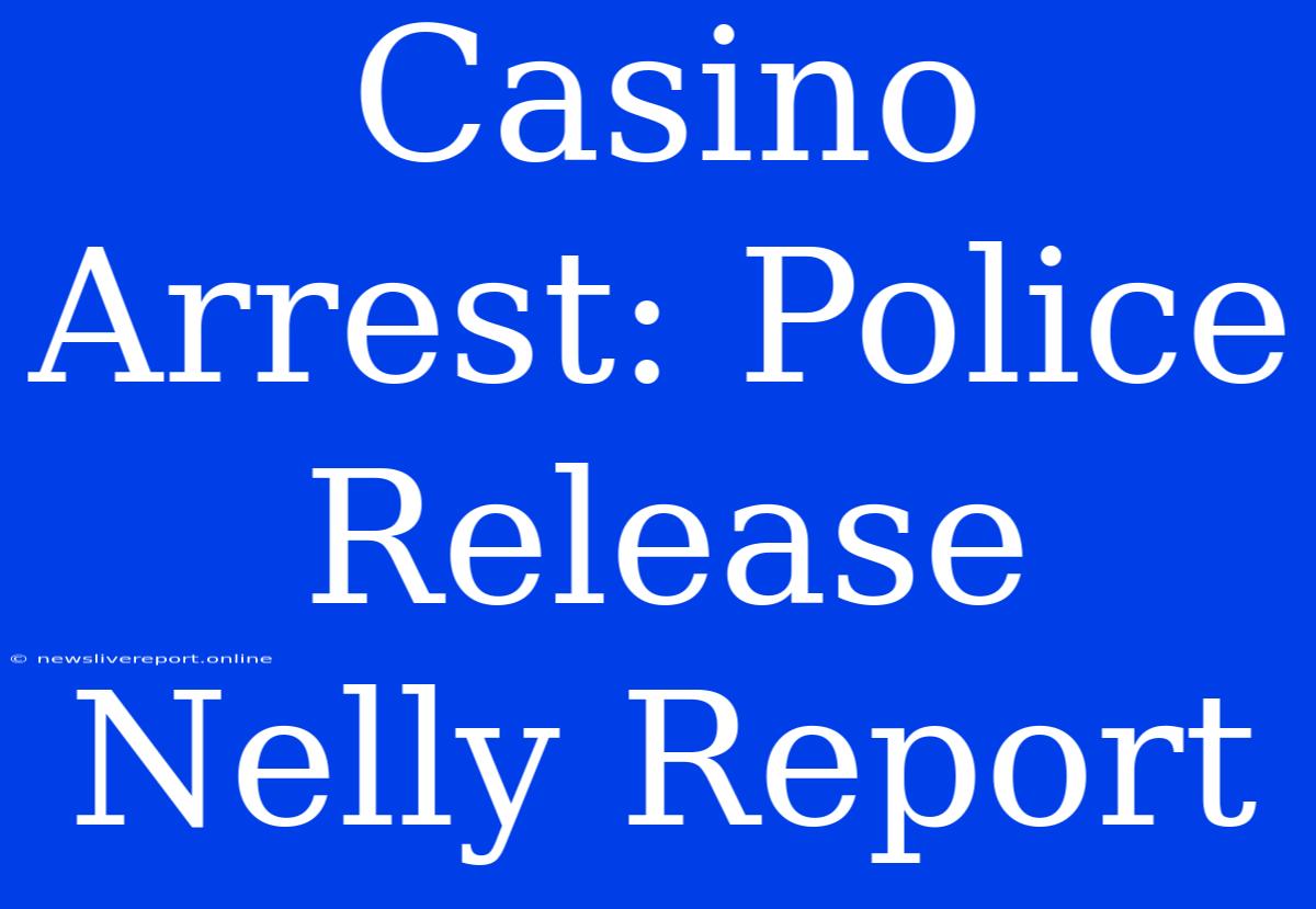 Casino Arrest: Police Release Nelly Report