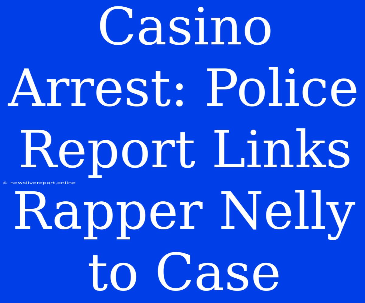 Casino Arrest: Police Report Links Rapper Nelly To Case