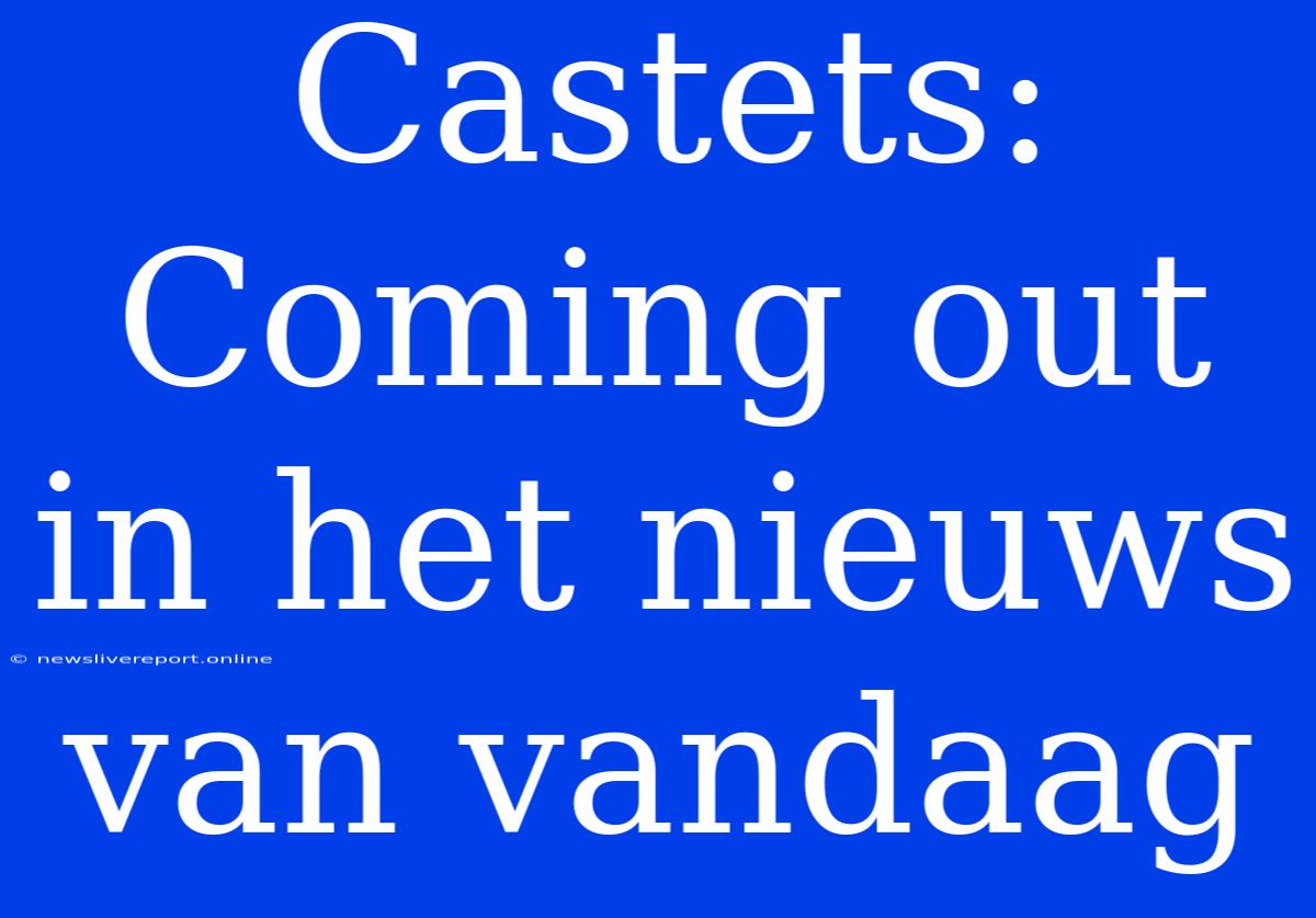 Castets: Coming Out In Het Nieuws Van Vandaag