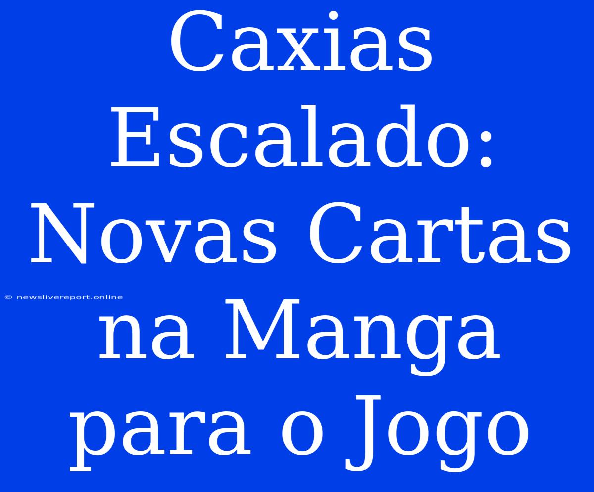 Caxias Escalado: Novas Cartas Na Manga Para O Jogo