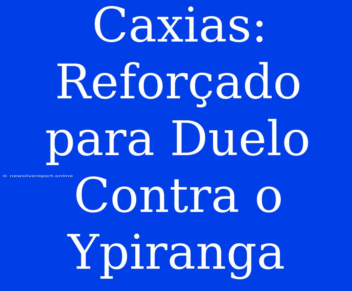 Caxias: Reforçado Para Duelo Contra O Ypiranga