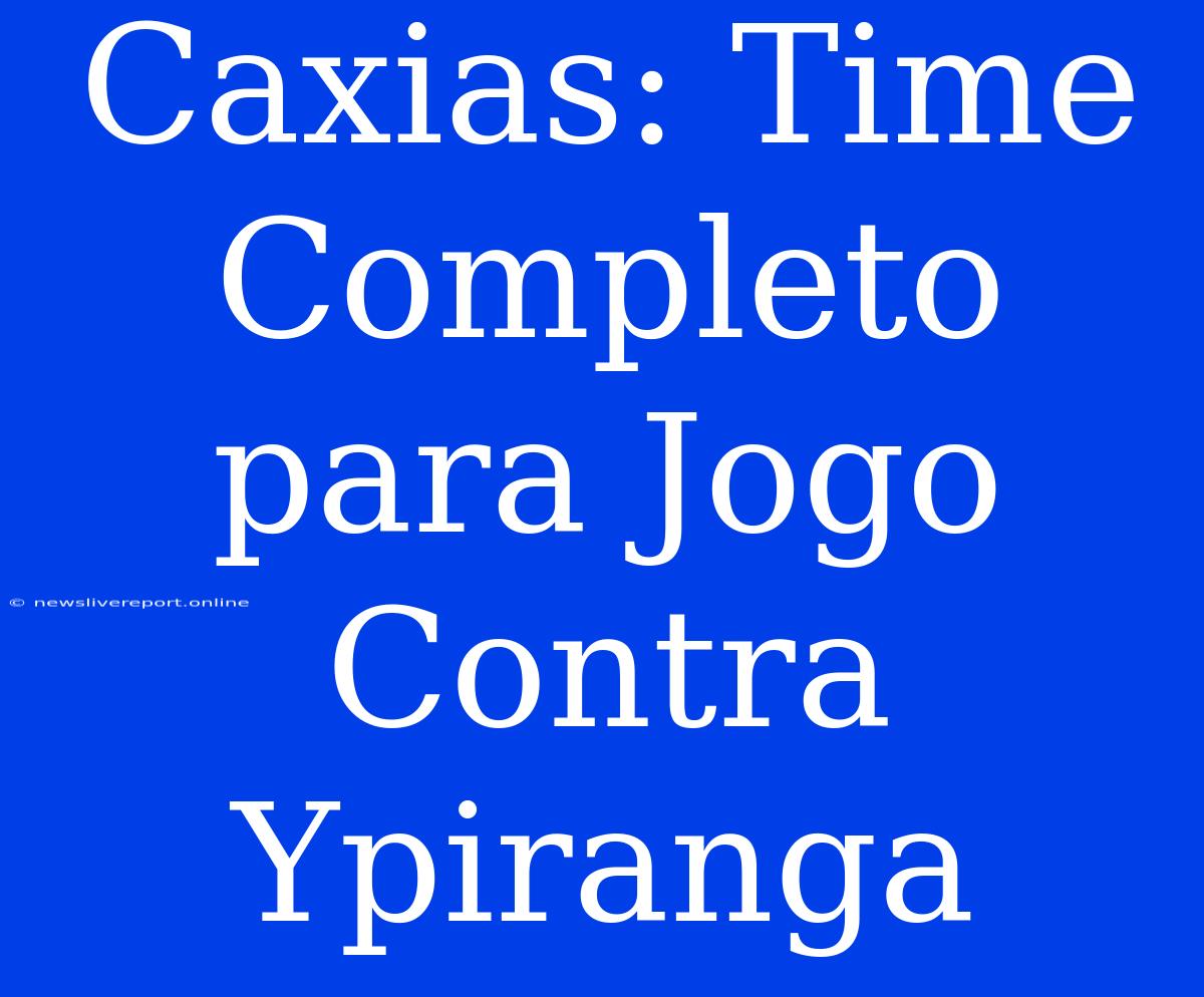 Caxias: Time Completo Para Jogo Contra Ypiranga