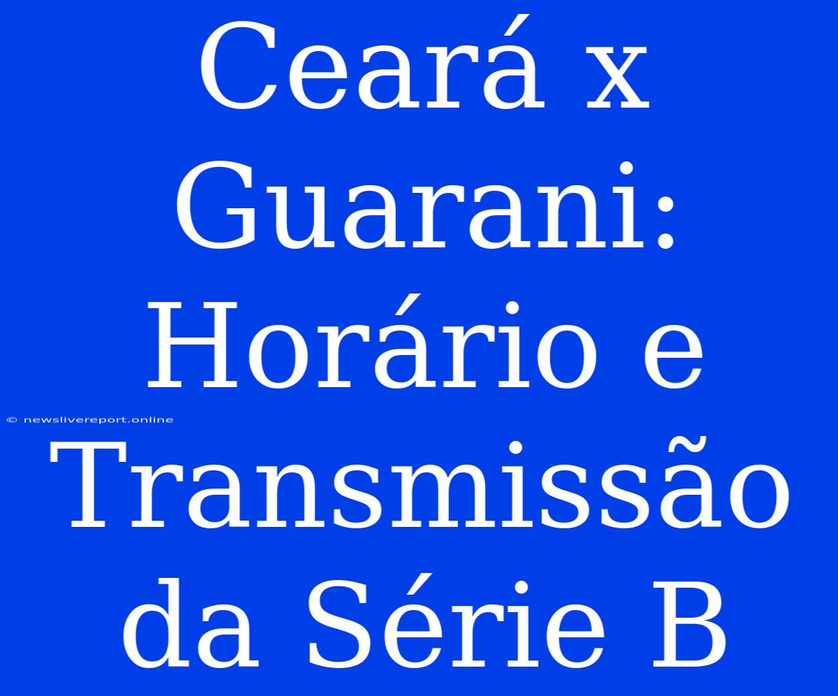 Ceará X Guarani: Horário E Transmissão Da Série B