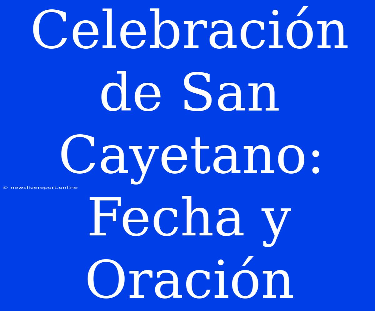 Celebración De San Cayetano: Fecha Y Oración