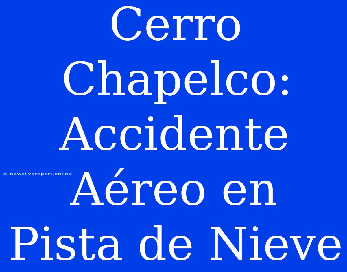 Cerro Chapelco: Accidente Aéreo En Pista De Nieve