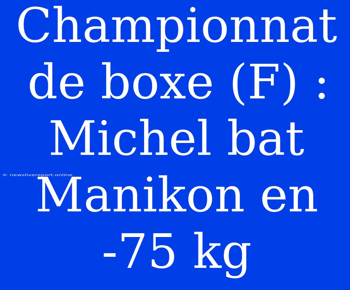 Championnat De Boxe (F) : Michel Bat Manikon En -75 Kg