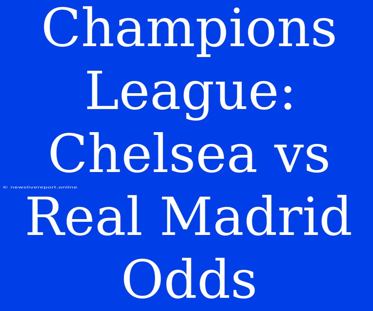 Champions League: Chelsea Vs Real Madrid Odds