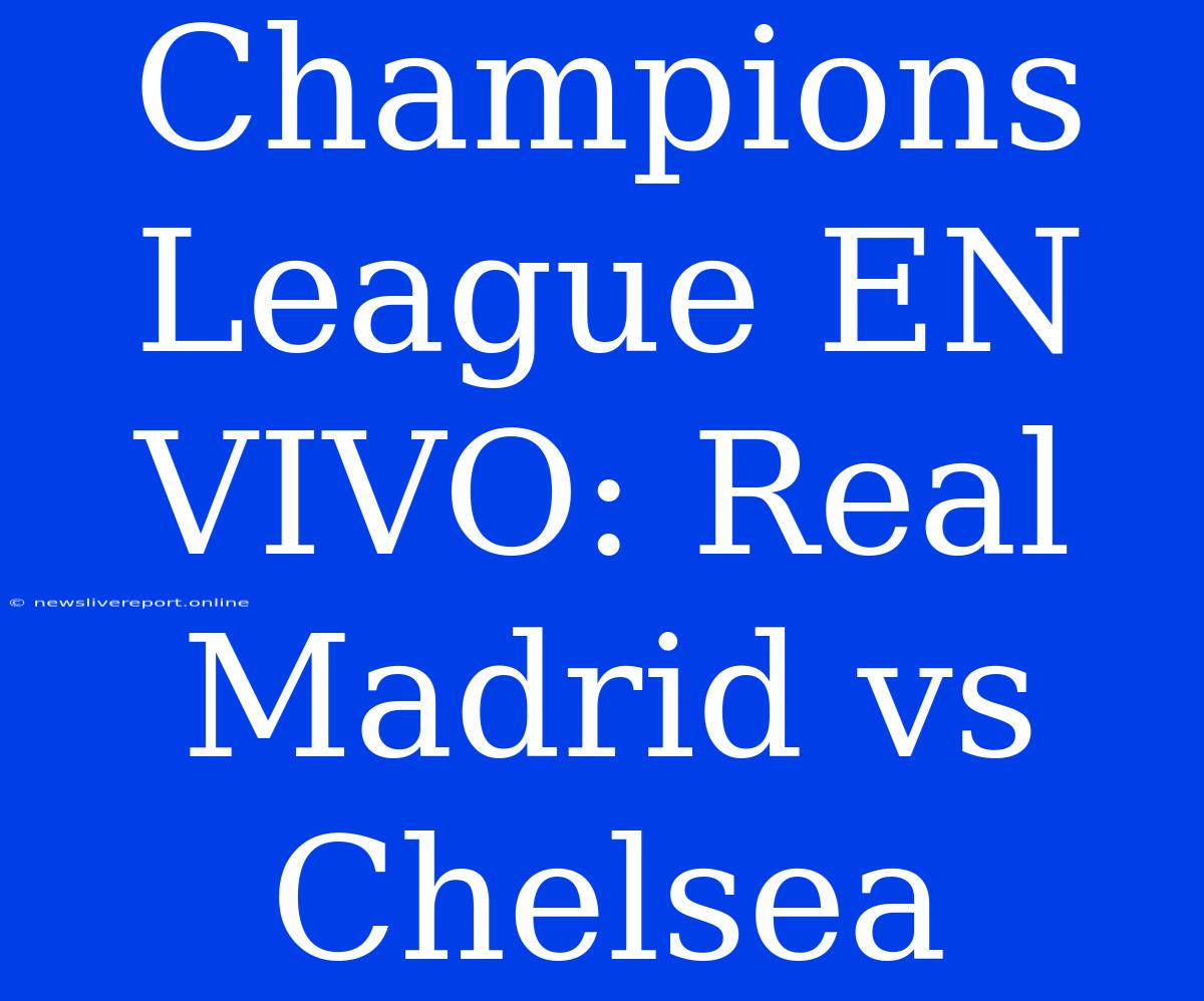 Champions League EN VIVO: Real Madrid Vs Chelsea