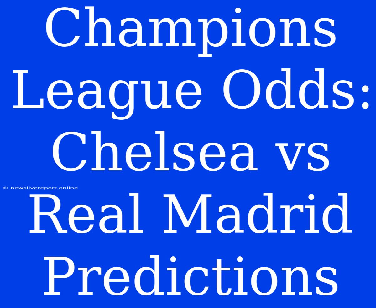 Champions League Odds: Chelsea Vs Real Madrid Predictions