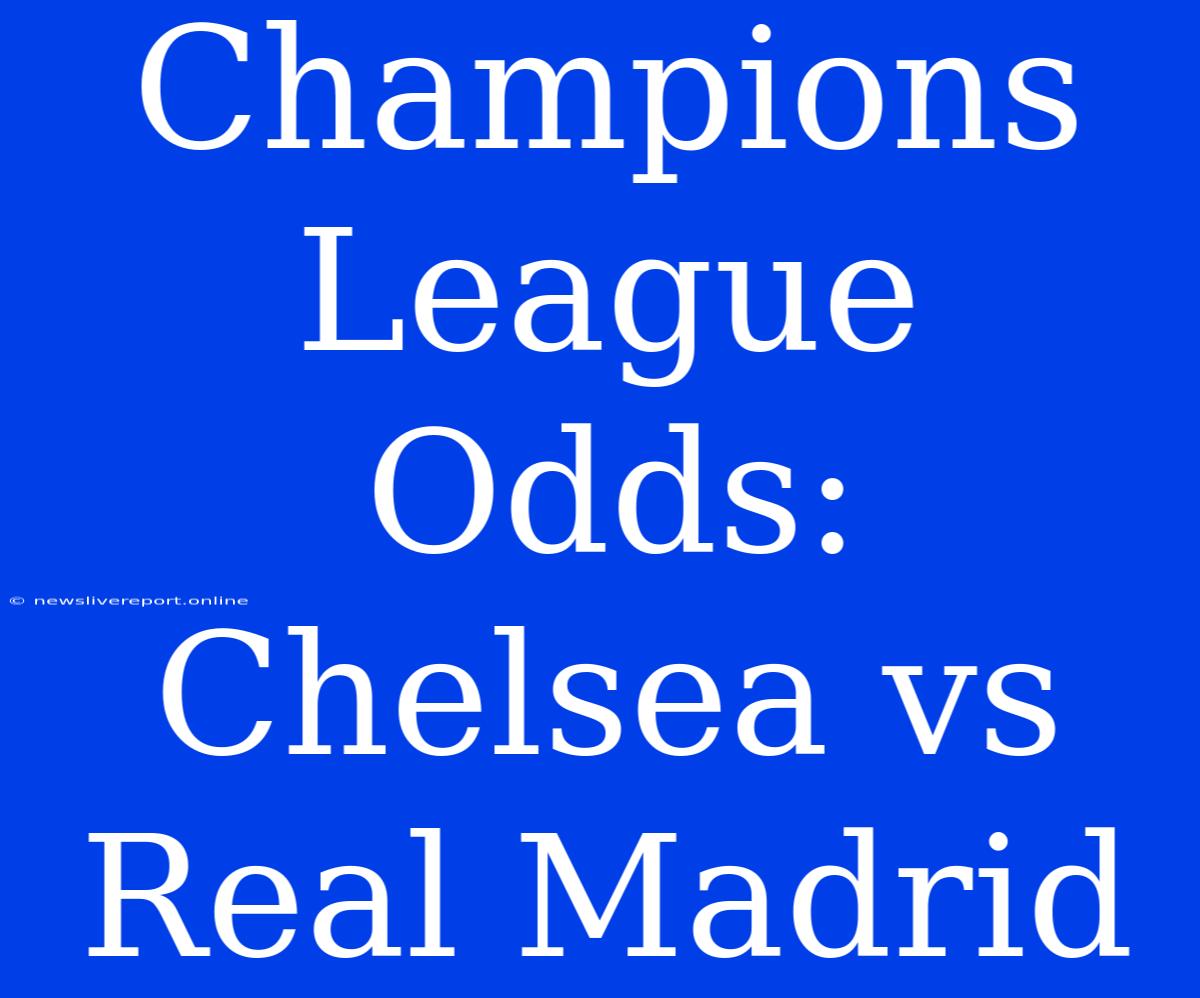 Champions League Odds: Chelsea Vs Real Madrid