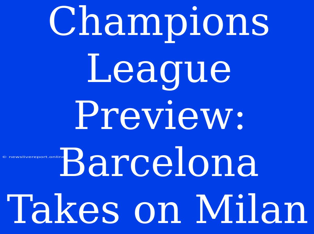 Champions League Preview: Barcelona Takes On Milan