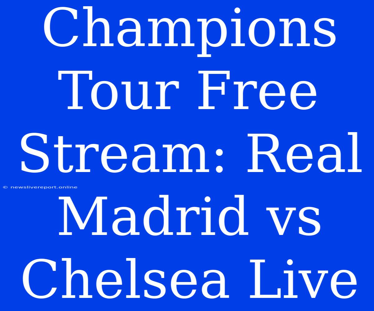 Champions Tour Free Stream: Real Madrid Vs Chelsea Live