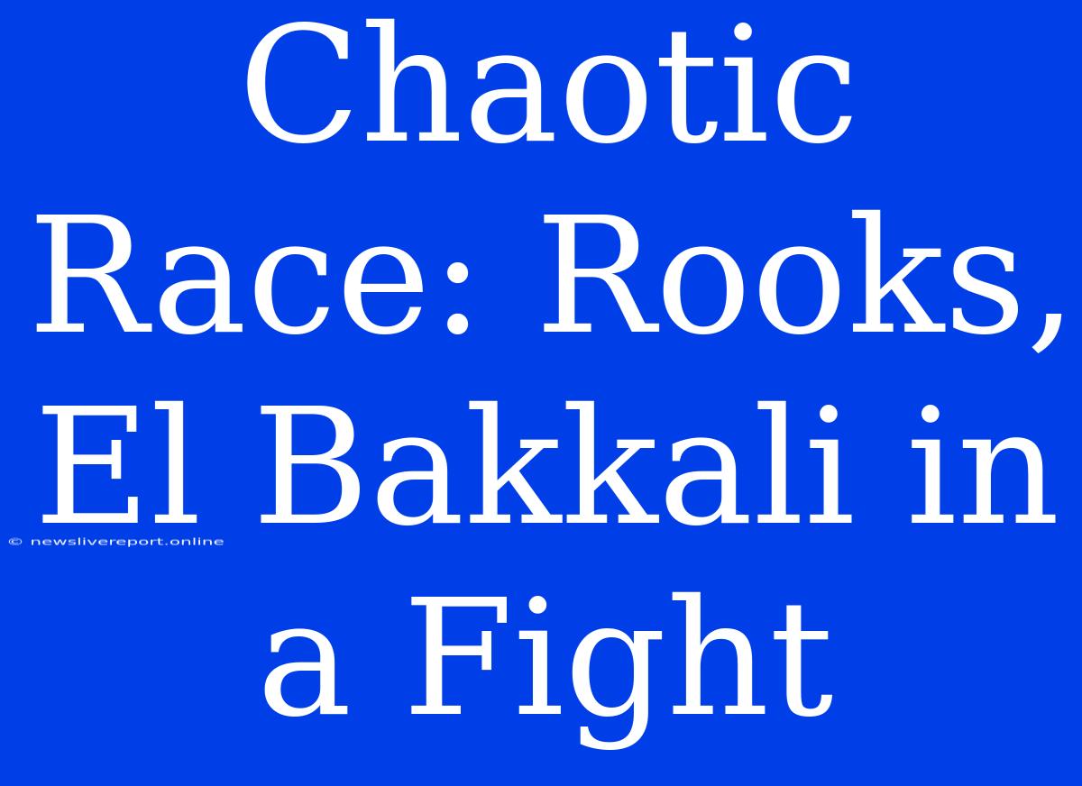 Chaotic Race: Rooks, El Bakkali In A Fight