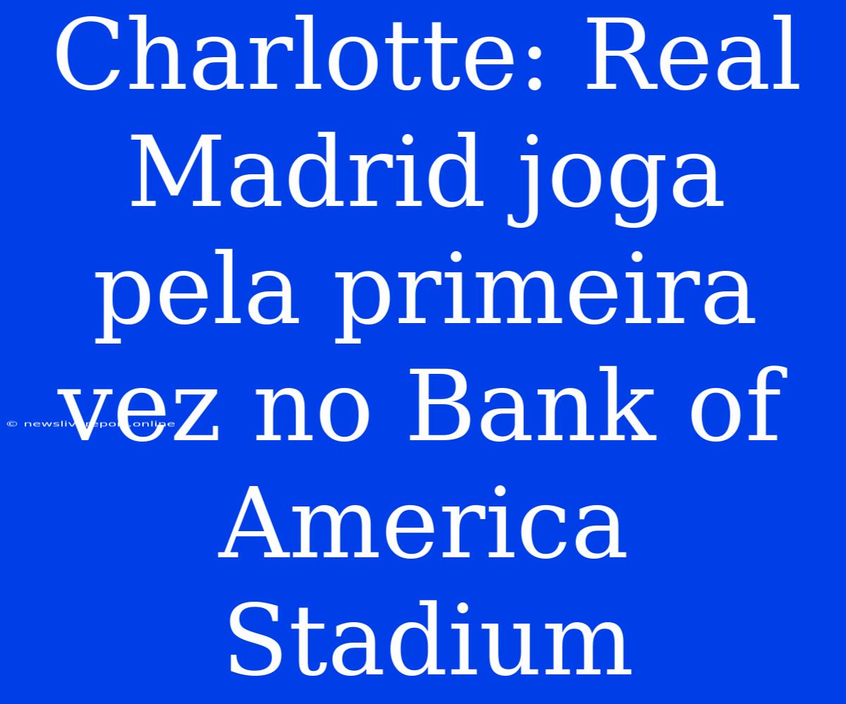 Charlotte: Real Madrid Joga Pela Primeira Vez No Bank Of America Stadium