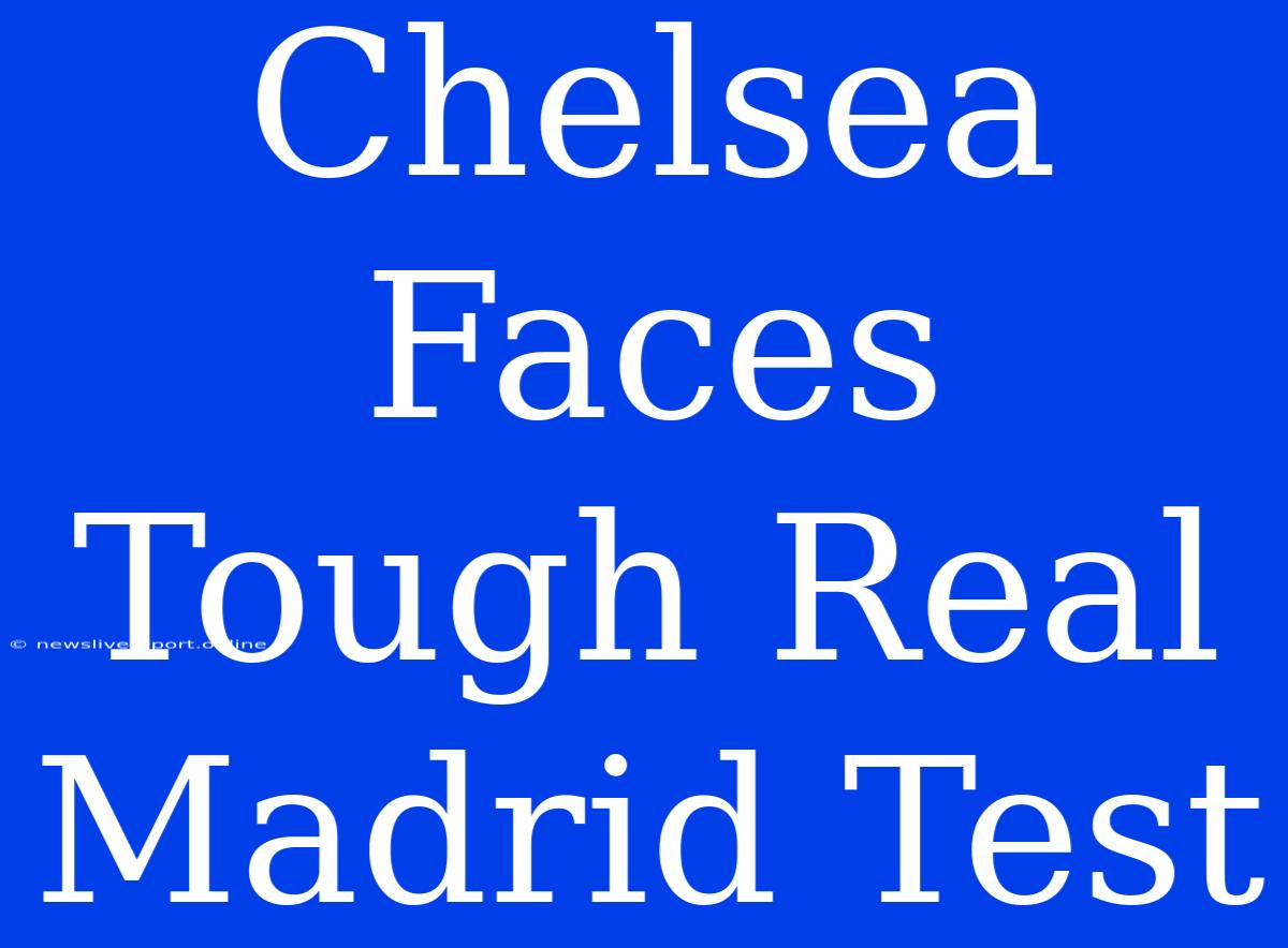 Chelsea Faces Tough Real Madrid Test