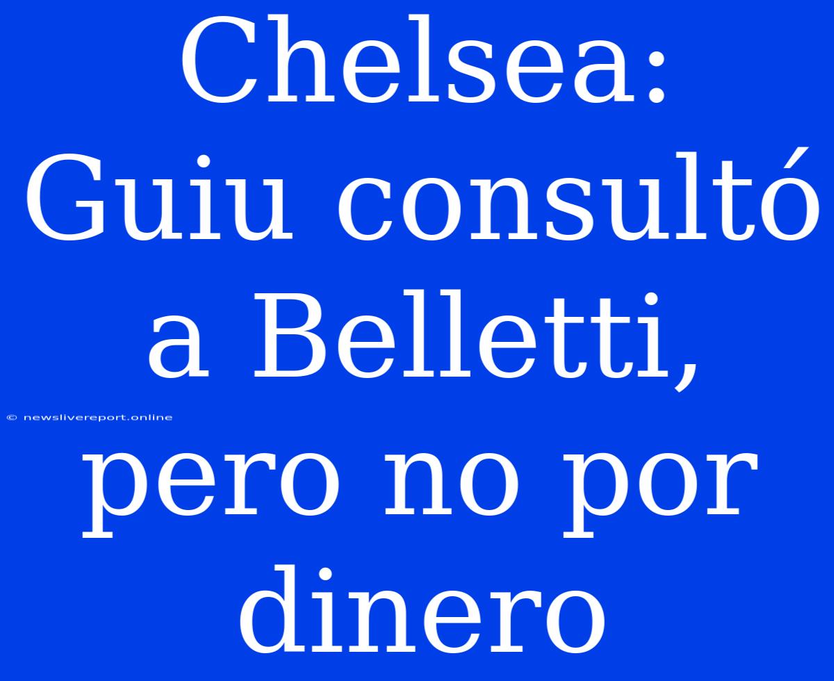 Chelsea: Guiu Consultó A Belletti, Pero No Por Dinero