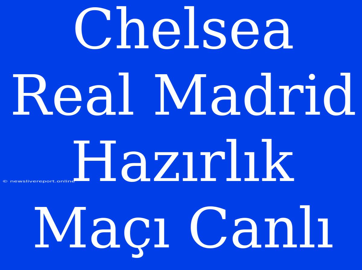 Chelsea Real Madrid Hazırlık Maçı Canlı