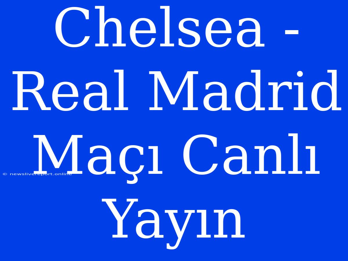 Chelsea - Real Madrid Maçı Canlı Yayın