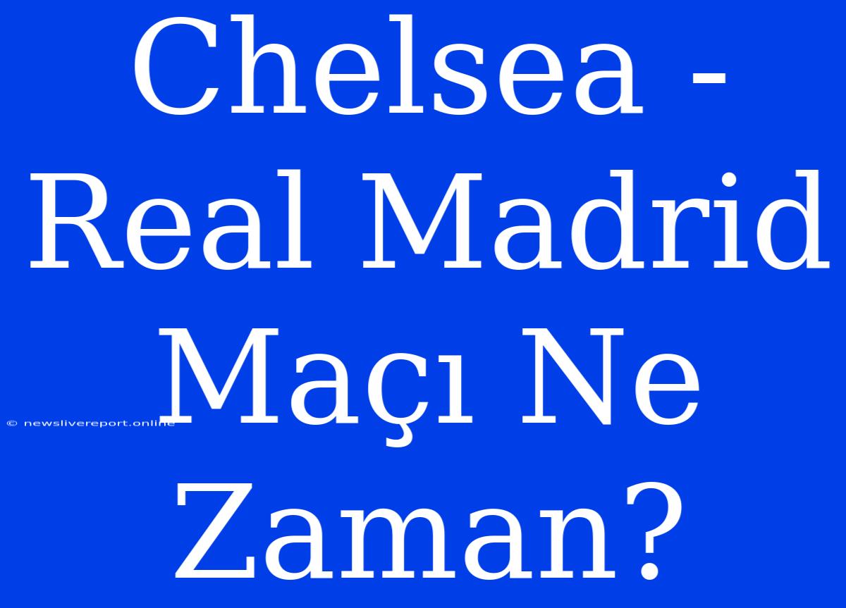 Chelsea - Real Madrid Maçı Ne Zaman?