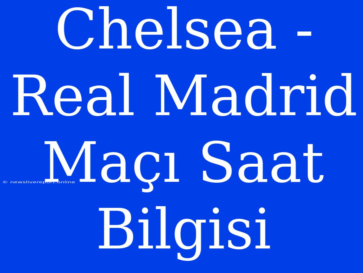 Chelsea - Real Madrid Maçı Saat Bilgisi