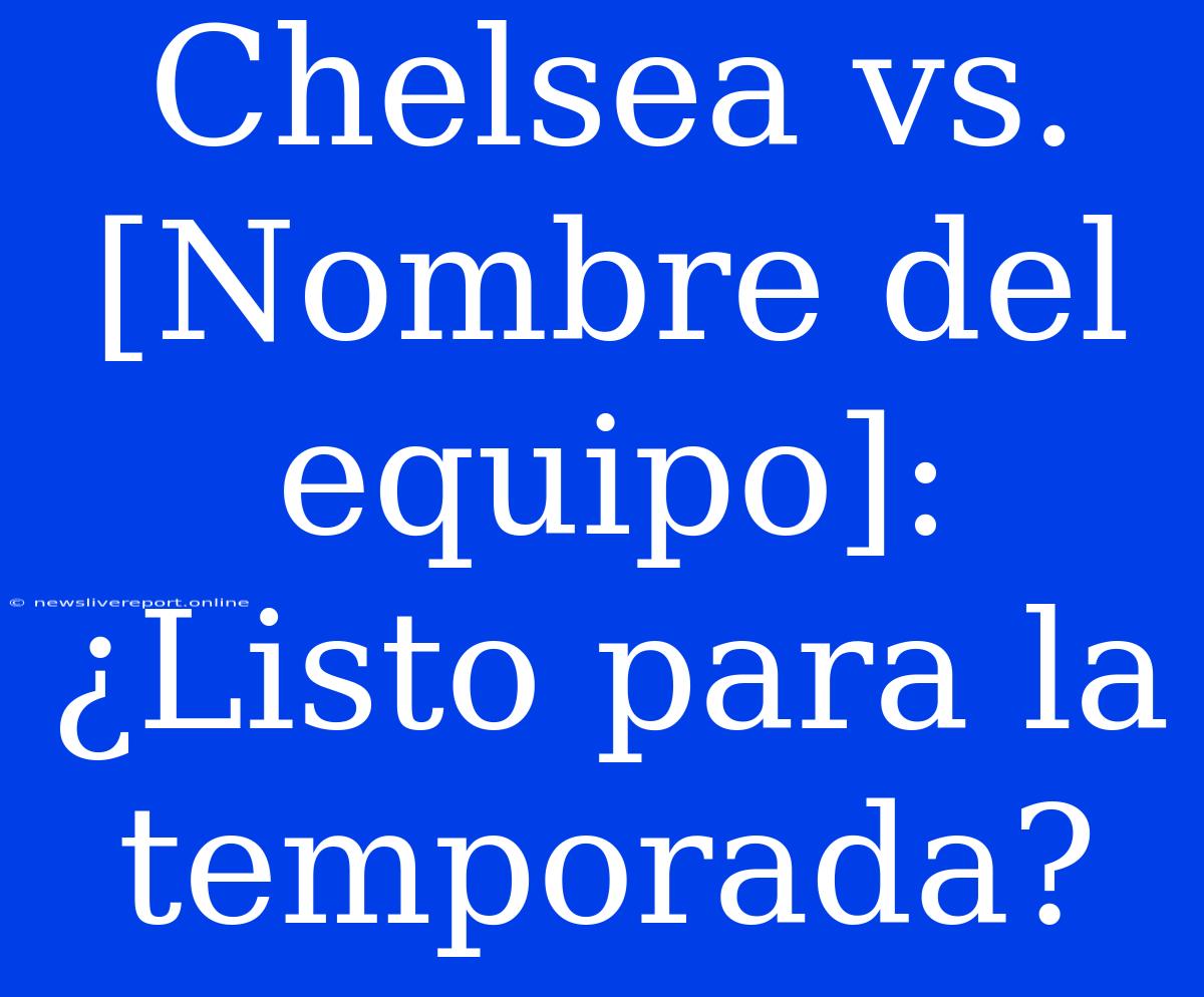 Chelsea Vs. [Nombre Del Equipo]: ¿Listo Para La Temporada?