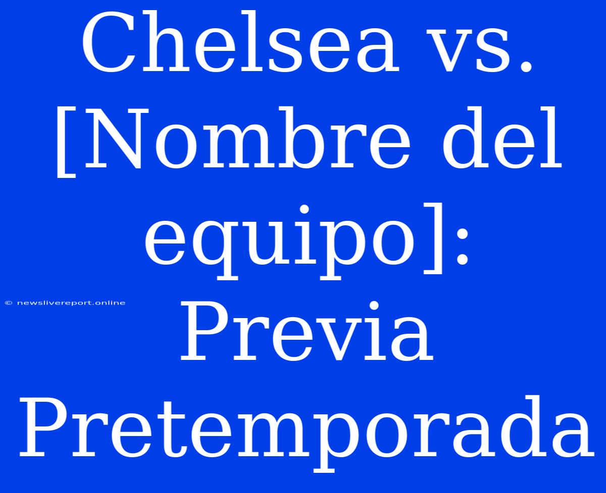 Chelsea Vs. [Nombre Del Equipo]: Previa Pretemporada