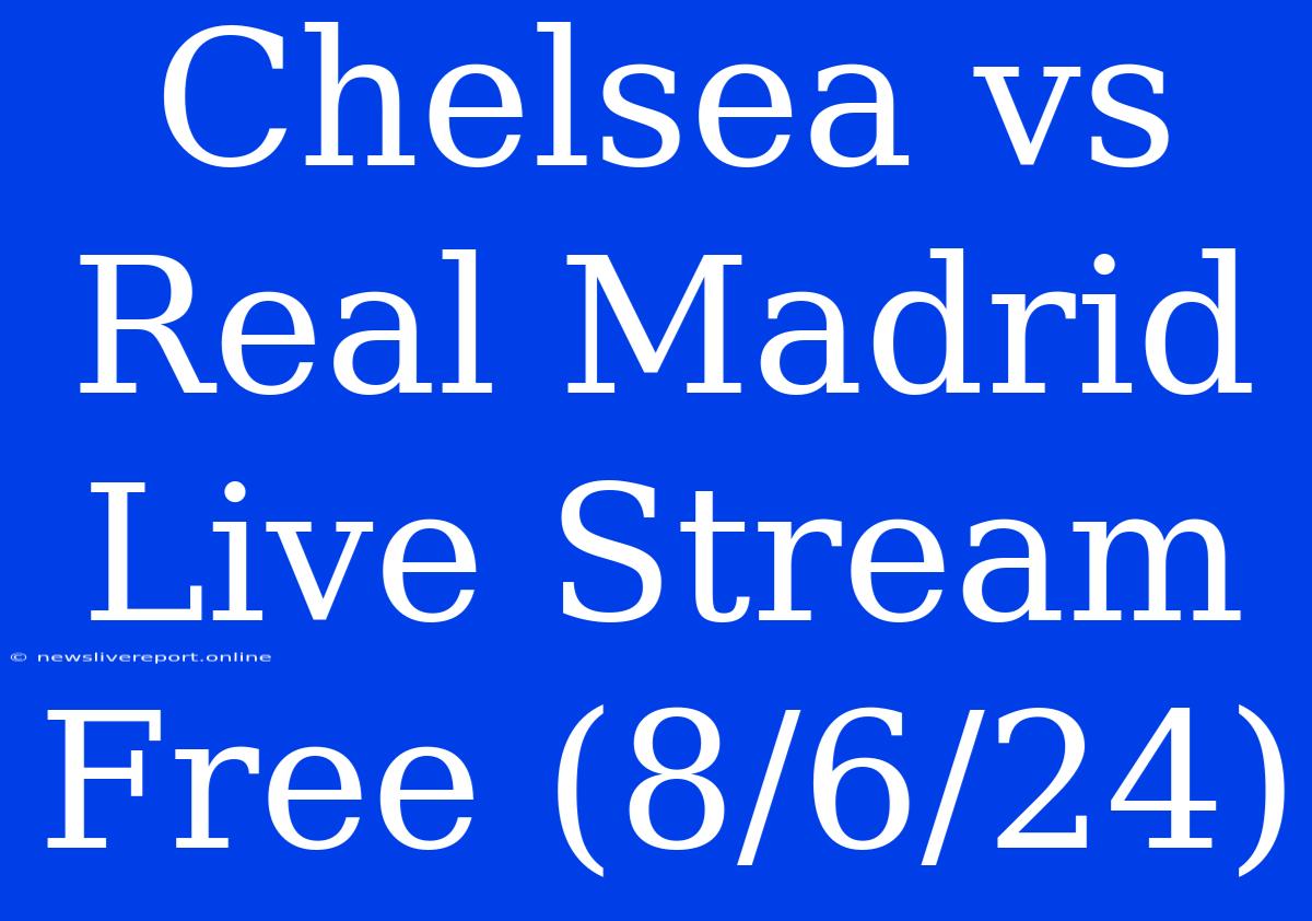 Chelsea Vs Real Madrid Live Stream Free (8/6/24)