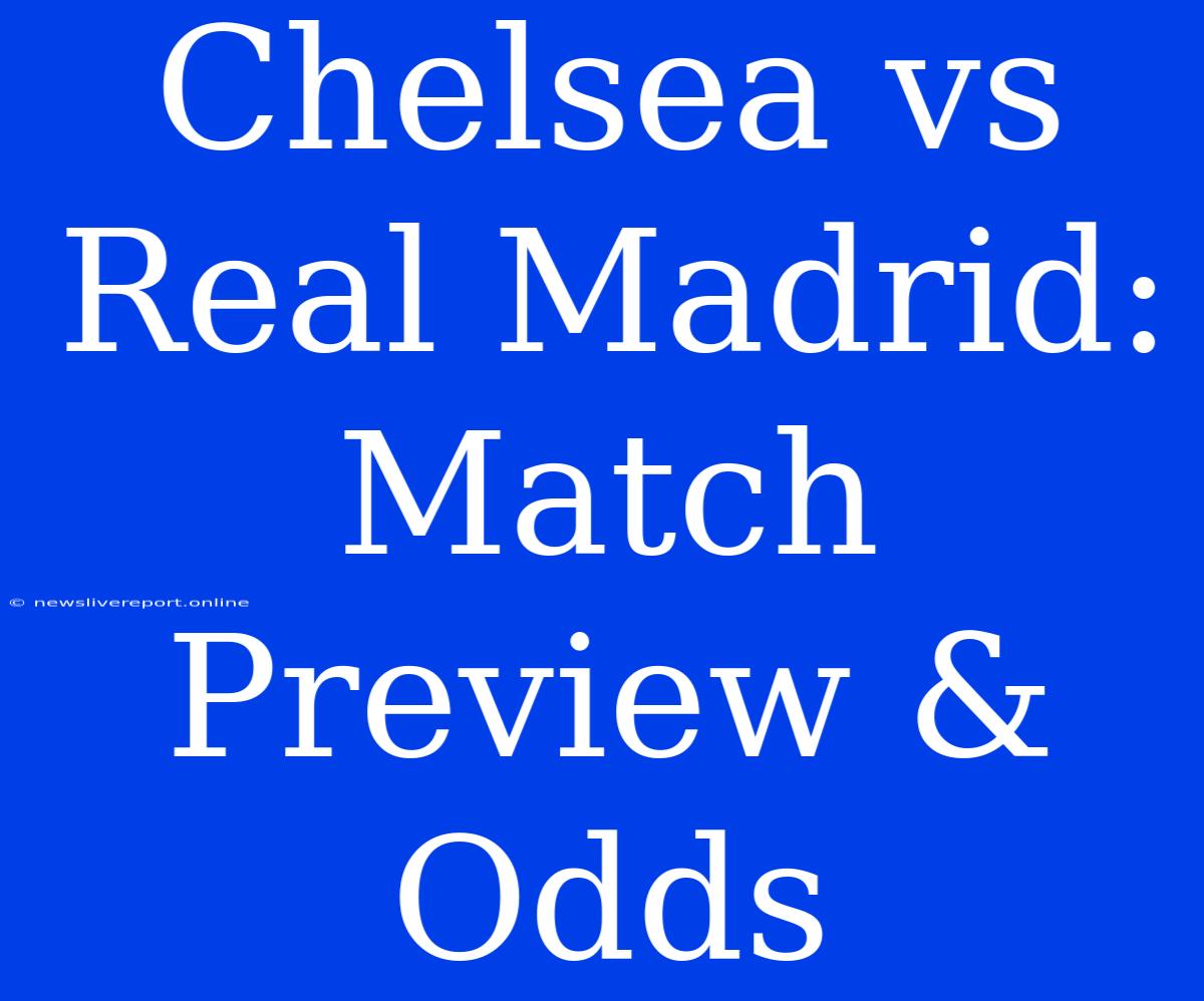 Chelsea Vs Real Madrid: Match Preview & Odds