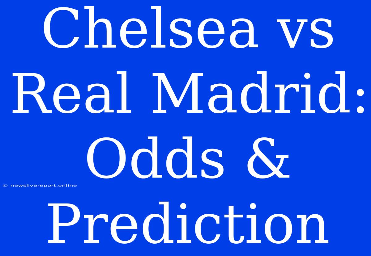 Chelsea Vs Real Madrid: Odds & Prediction