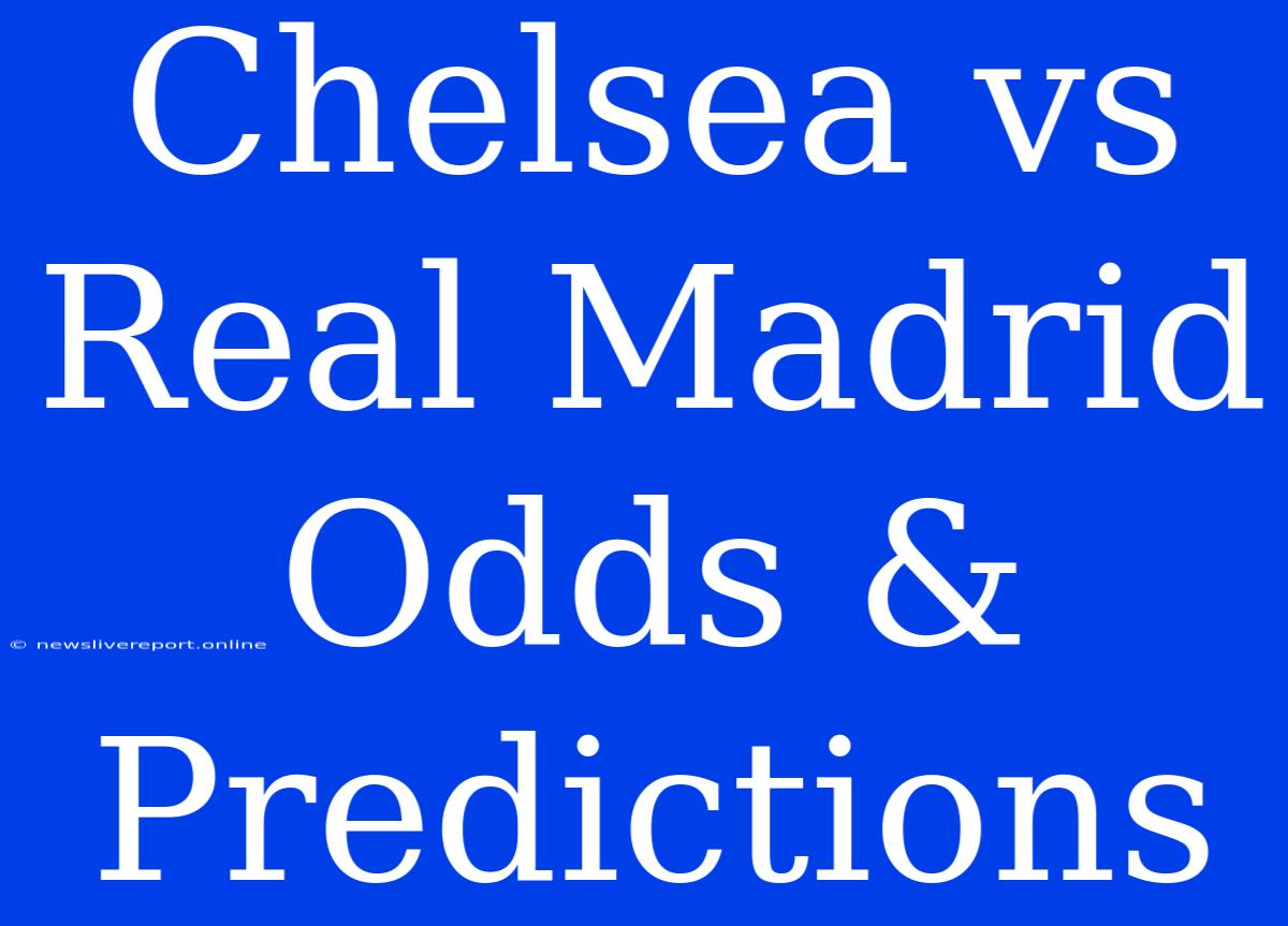 Chelsea Vs Real Madrid Odds & Predictions