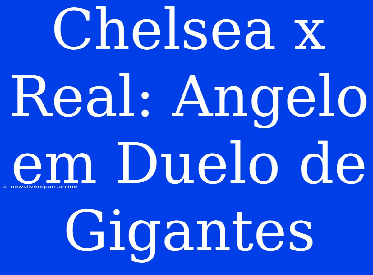 Chelsea X Real: Angelo Em Duelo De Gigantes