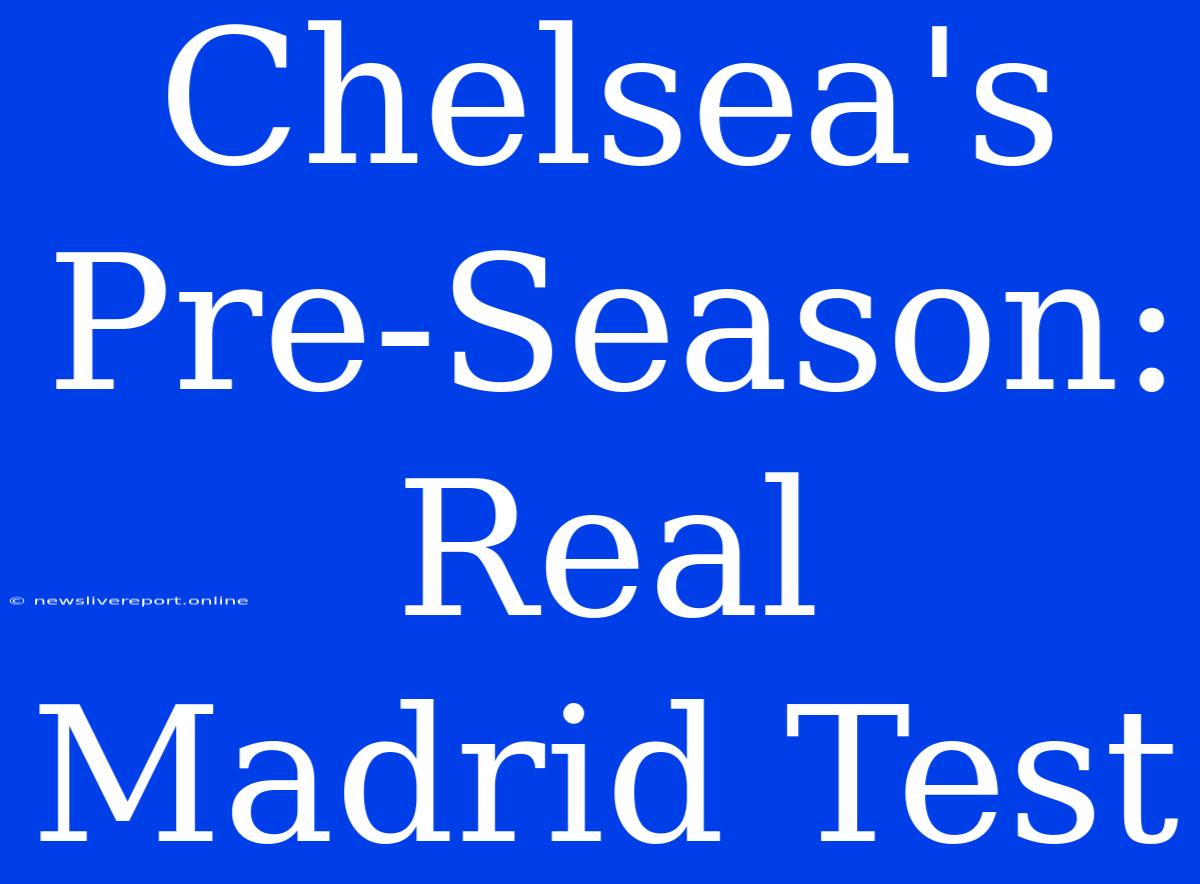 Chelsea's Pre-Season: Real Madrid Test