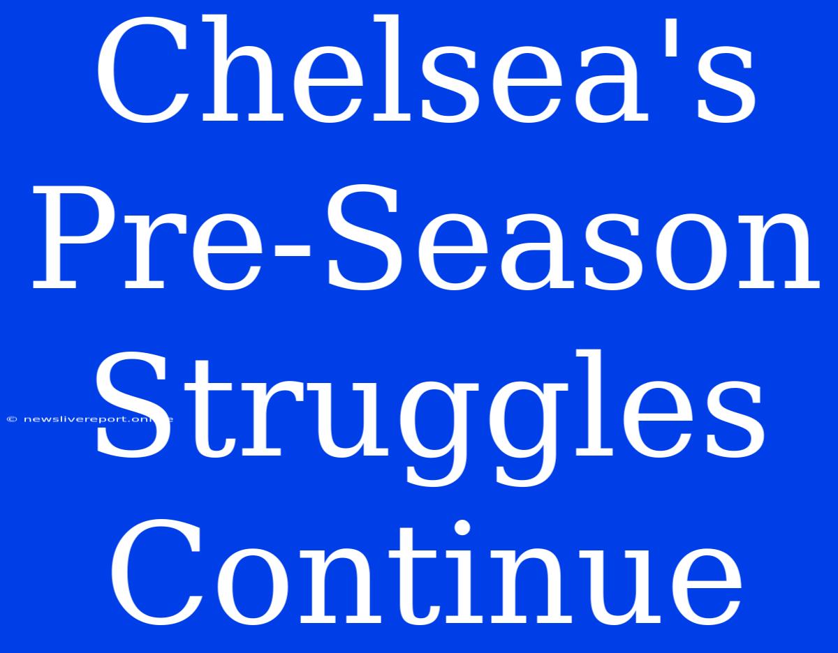 Chelsea's Pre-Season Struggles Continue