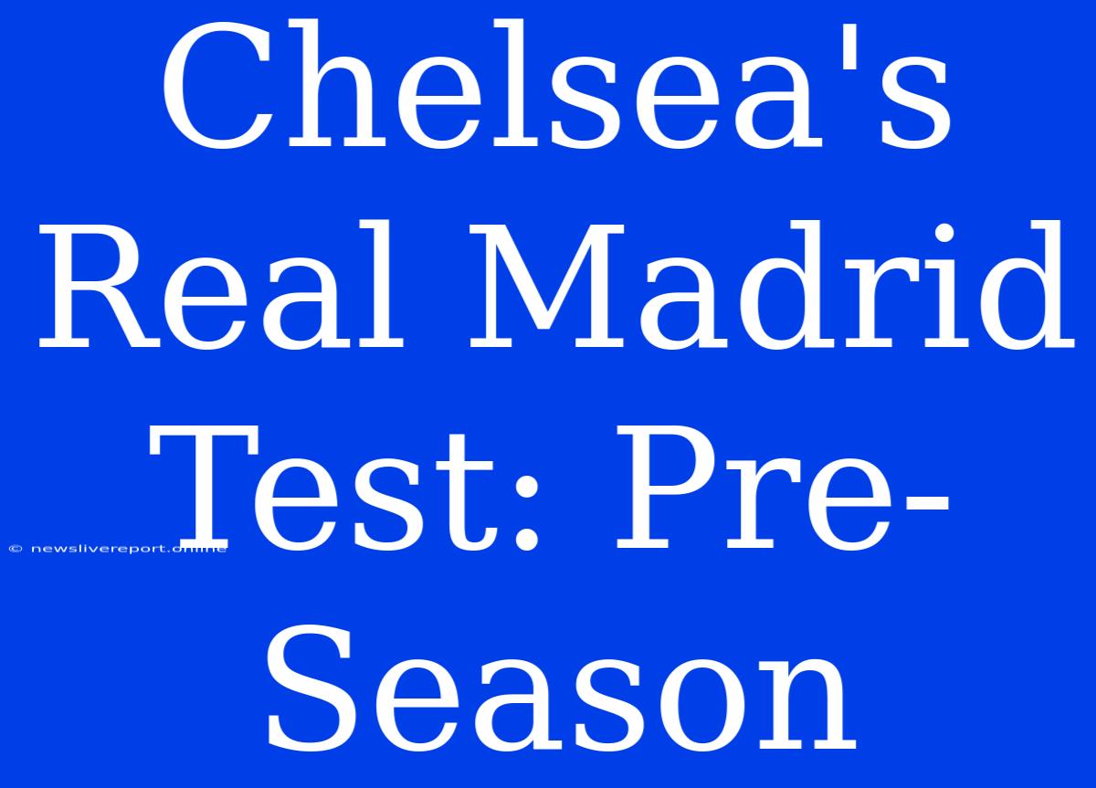 Chelsea's Real Madrid Test: Pre-Season