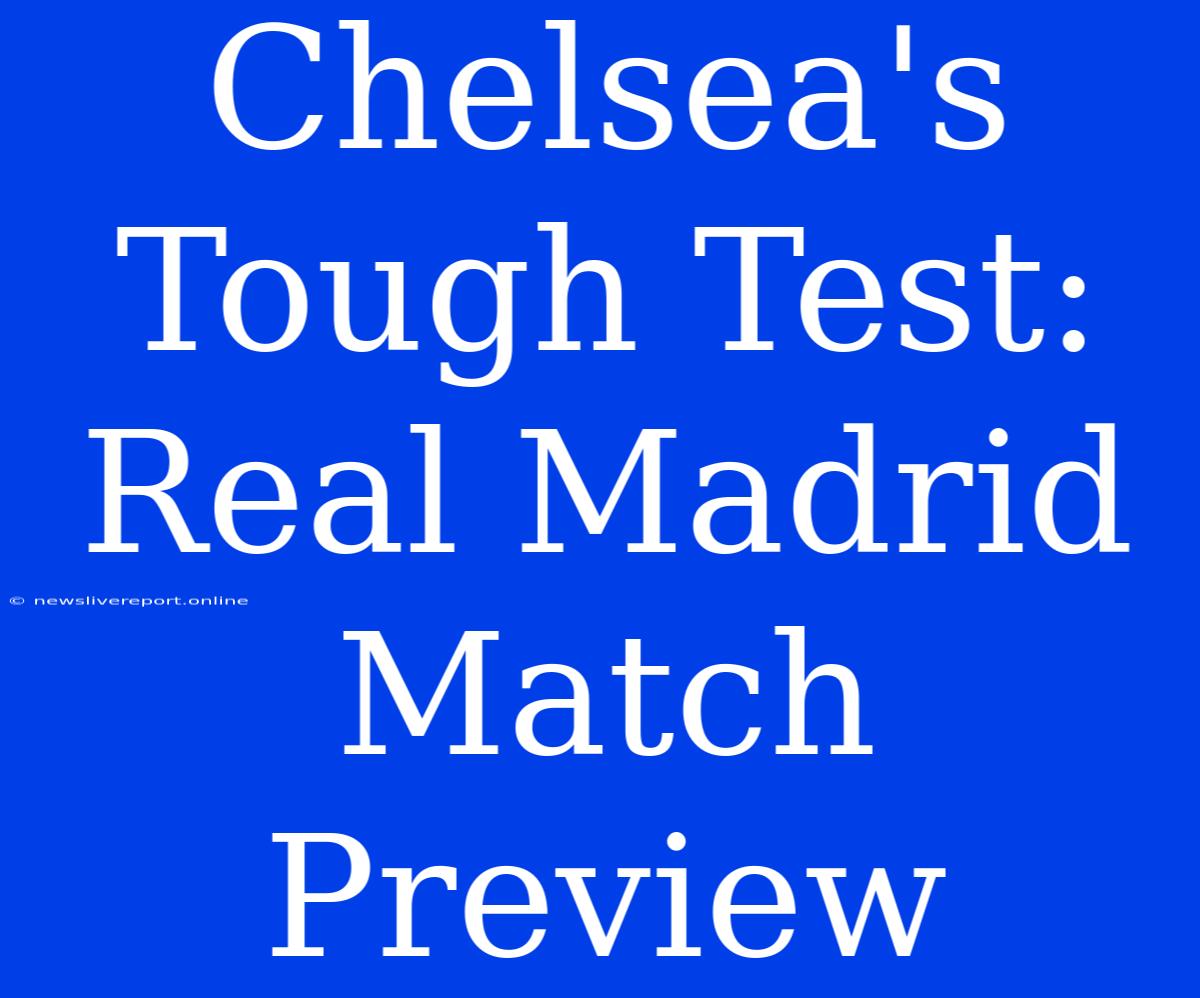 Chelsea's Tough Test: Real Madrid Match Preview