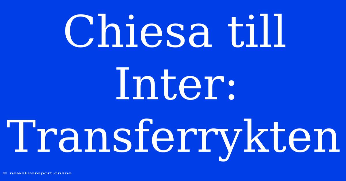 Chiesa Till Inter: Transferrykten