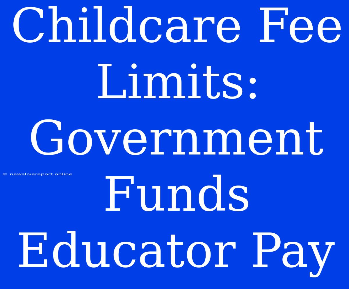 Childcare Fee Limits: Government Funds Educator Pay