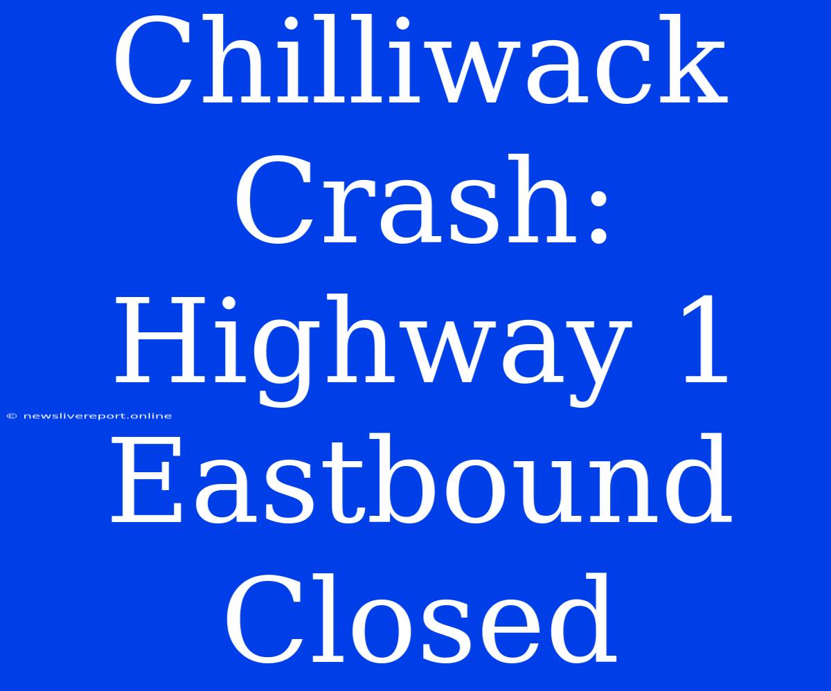 Chilliwack Crash: Highway 1 Eastbound Closed