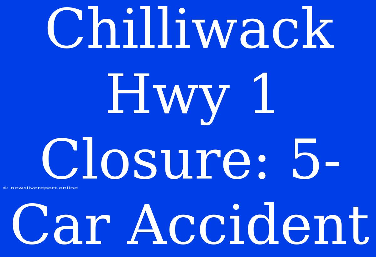 Chilliwack Hwy 1 Closure: 5-Car Accident