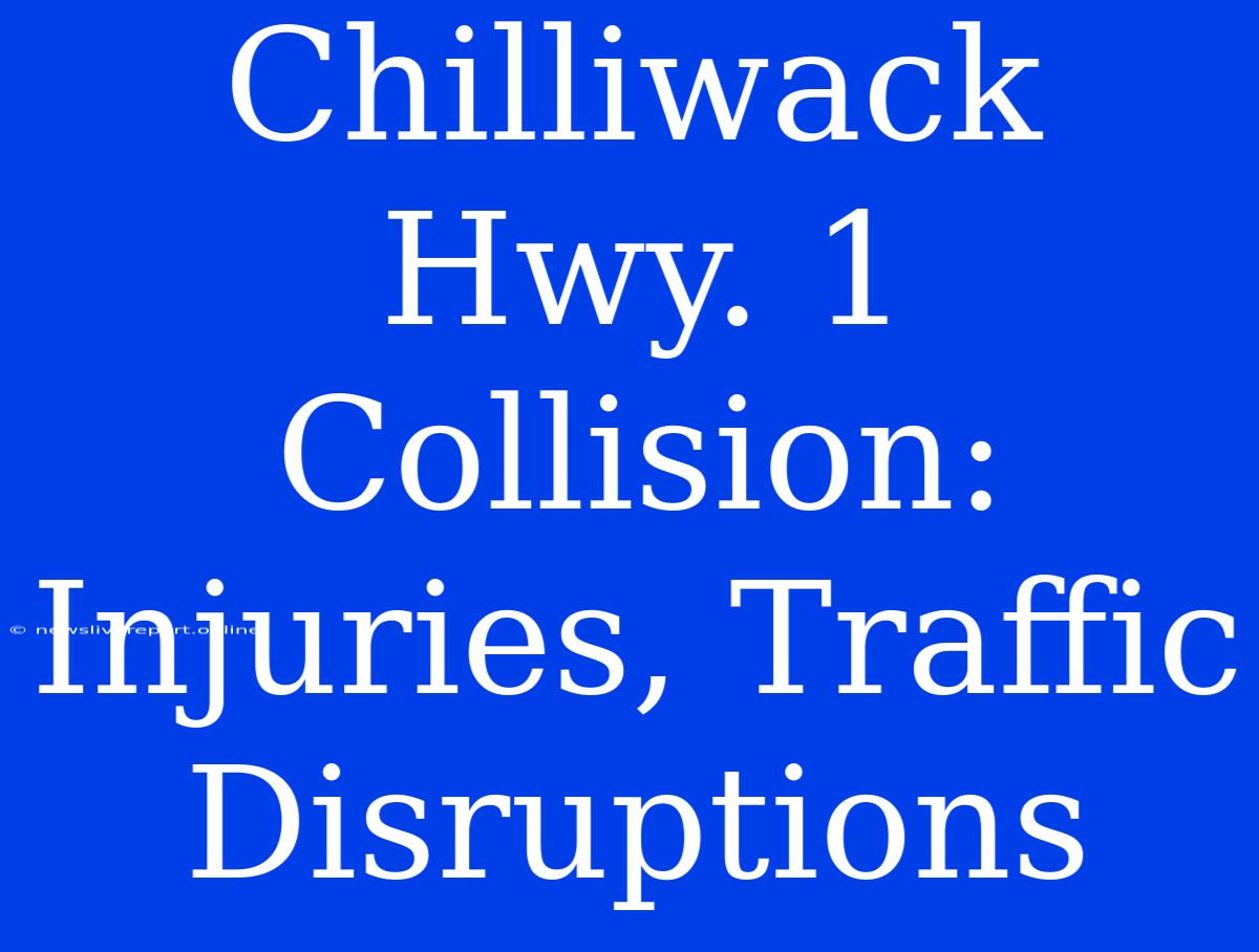 Chilliwack Hwy. 1 Collision: Injuries, Traffic Disruptions