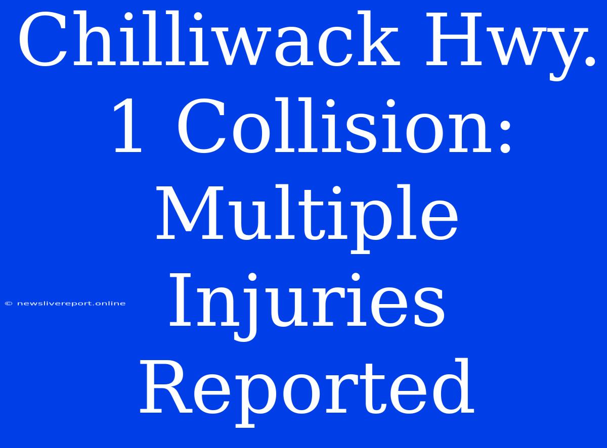 Chilliwack Hwy. 1 Collision: Multiple Injuries Reported