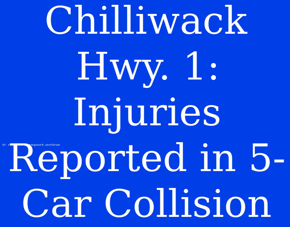 Chilliwack Hwy. 1: Injuries Reported In 5-Car Collision