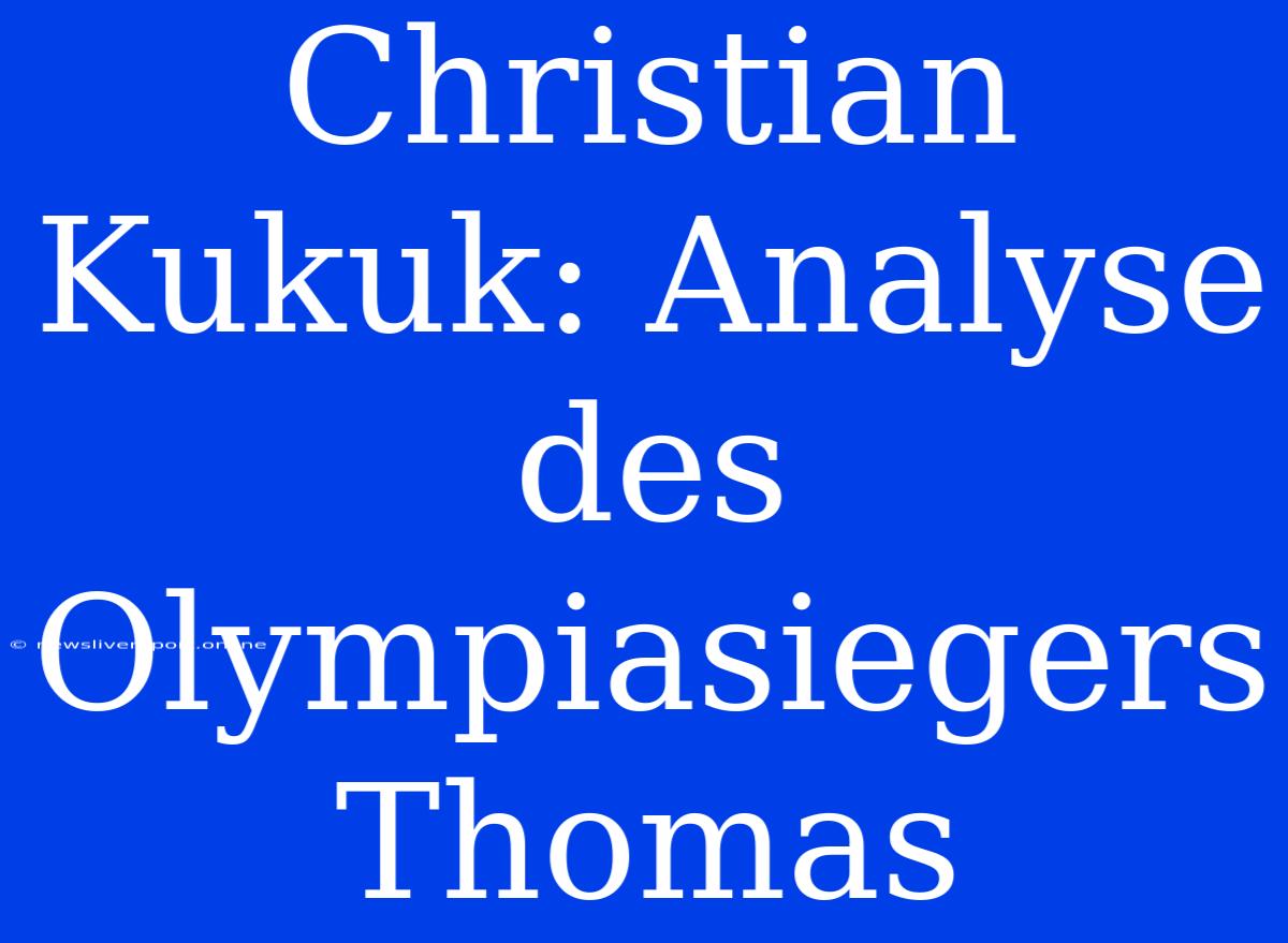 Christian Kukuk: Analyse Des Olympiasiegers Thomas