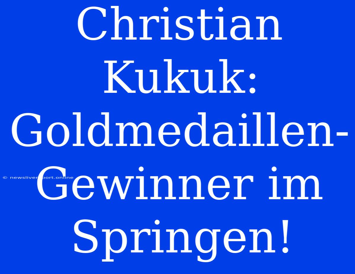 Christian Kukuk: Goldmedaillen-Gewinner Im Springen!