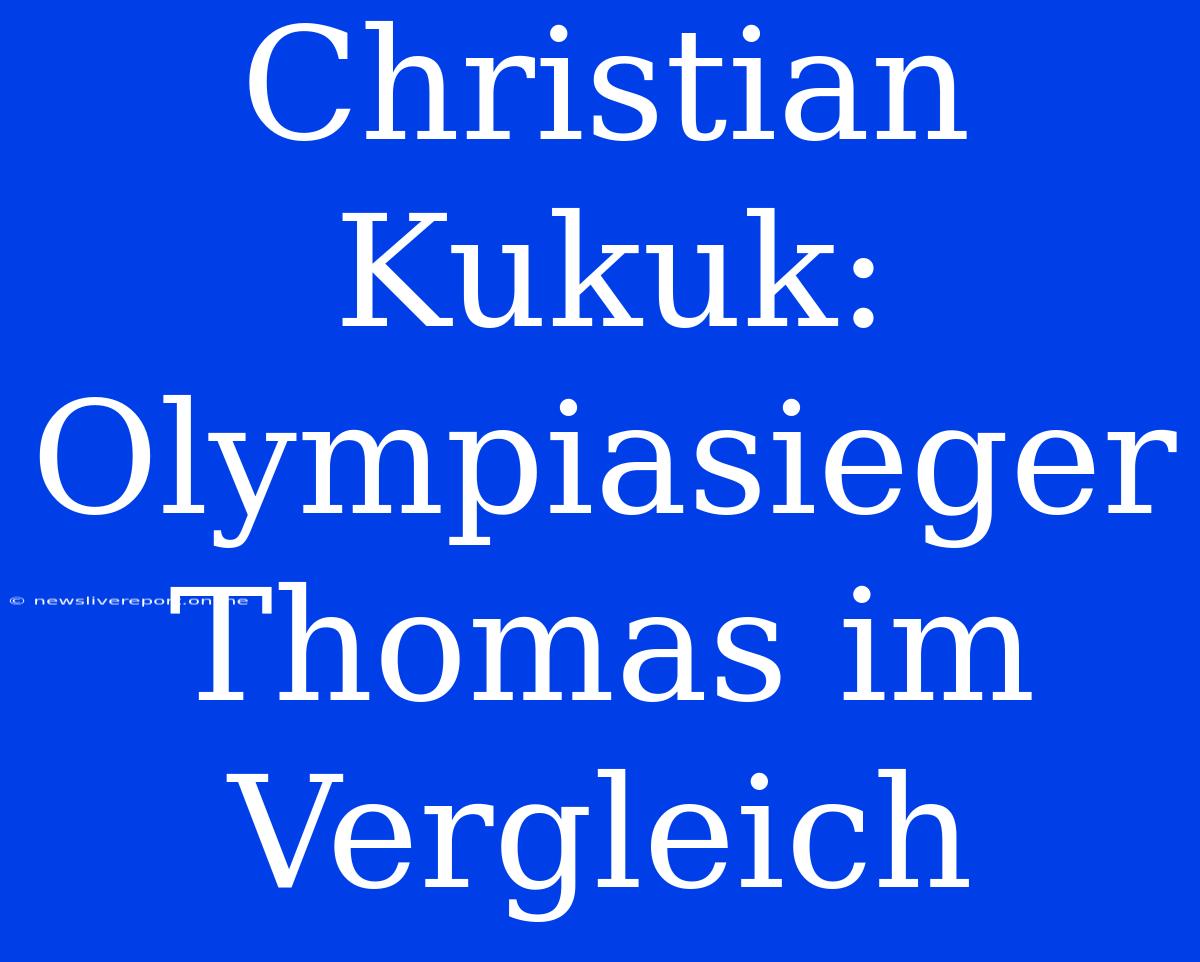 Christian Kukuk: Olympiasieger Thomas Im Vergleich