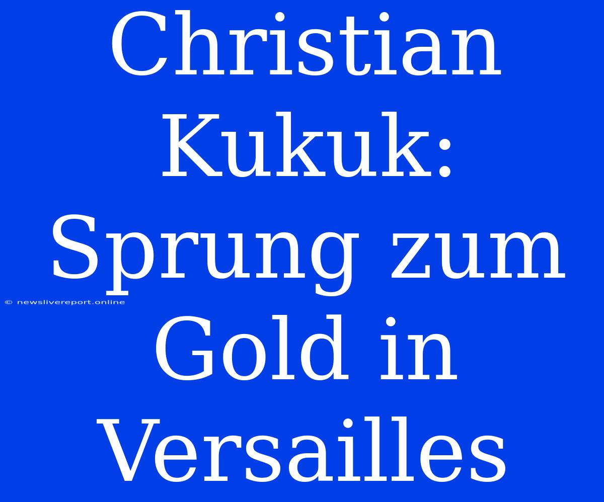 Christian Kukuk: Sprung Zum Gold In Versailles