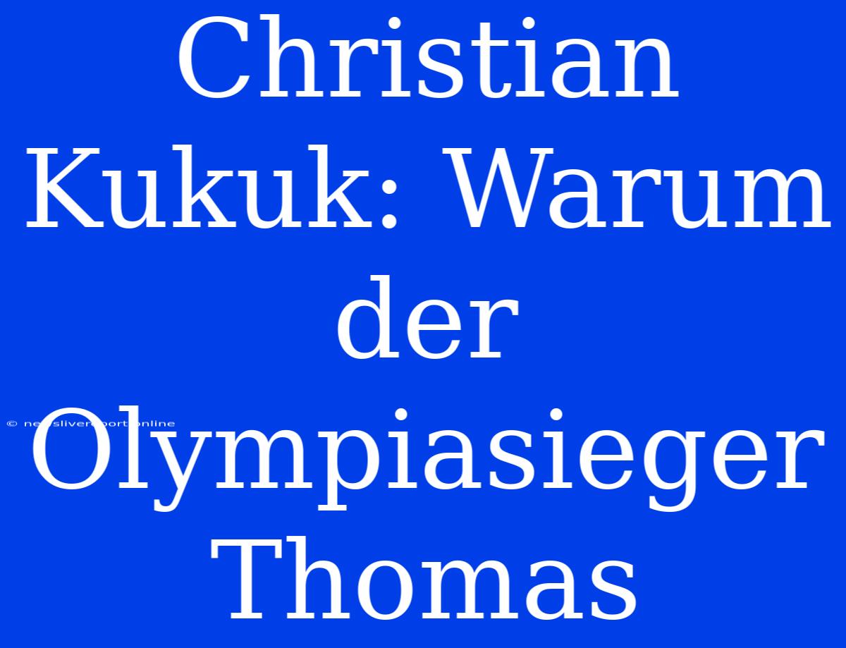 Christian Kukuk: Warum Der Olympiasieger Thomas