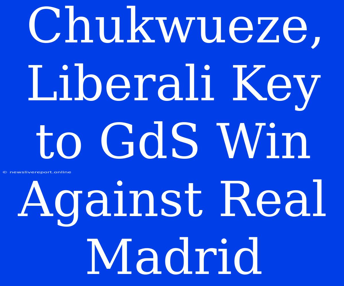 Chukwueze, Liberali Key To GdS Win Against Real Madrid